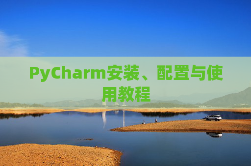 PyCharm安装、配置与使用教程